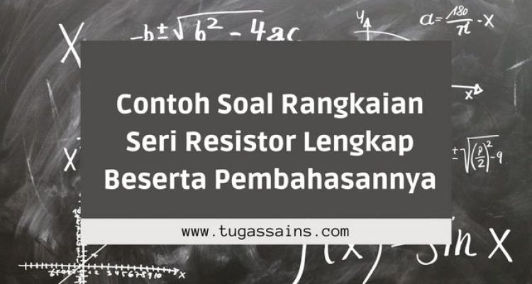 Contoh Soal Rangkaian Seri Resistor Lengkap Beserta Pembahasannya