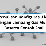 Cara Penulisan Konfigurasi Elektron Dengan Lambang Gas Mulia Beserta Contoh Soal