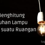 Cara Menghitung Kebutuhan Lampu dalam suatu Ruangan