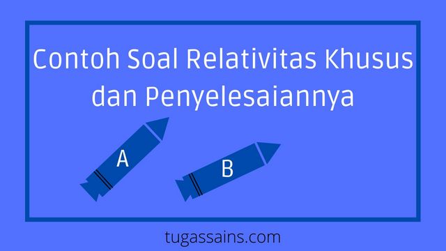 Contoh Soal Relativitas Khusus dan Penyelesaiannya