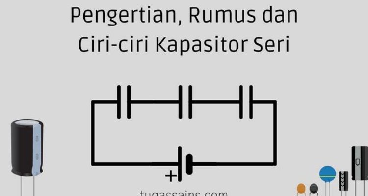 Pengertian2C Rumus dan Ciri ciri Kapasitor Seri