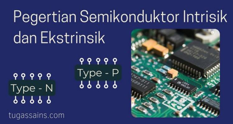 Pegertian Semikonduktor Intrisik dan Ekstrinsik