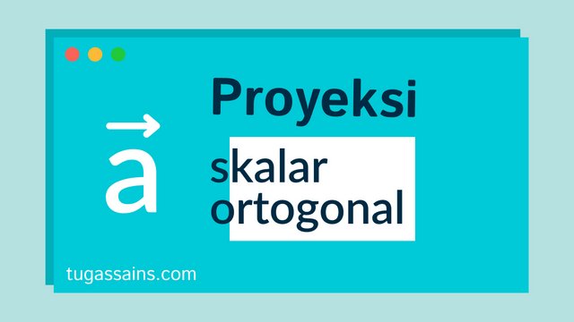 proyeksi skalar dan ortogonal