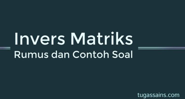 Rumus Invers Matriks dan Contoh Soal