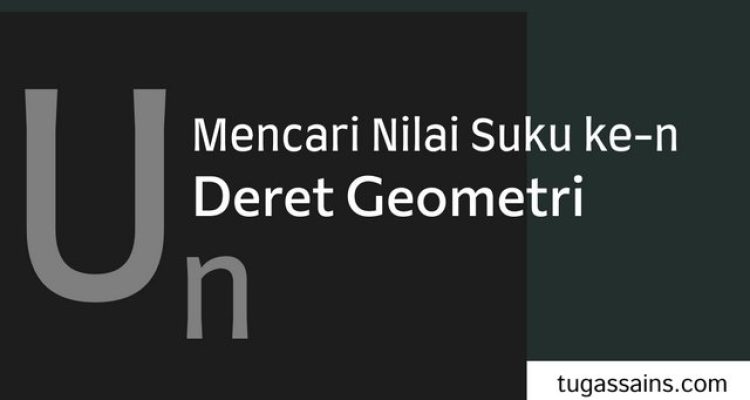 mencari nilai suku ke n deret geometri